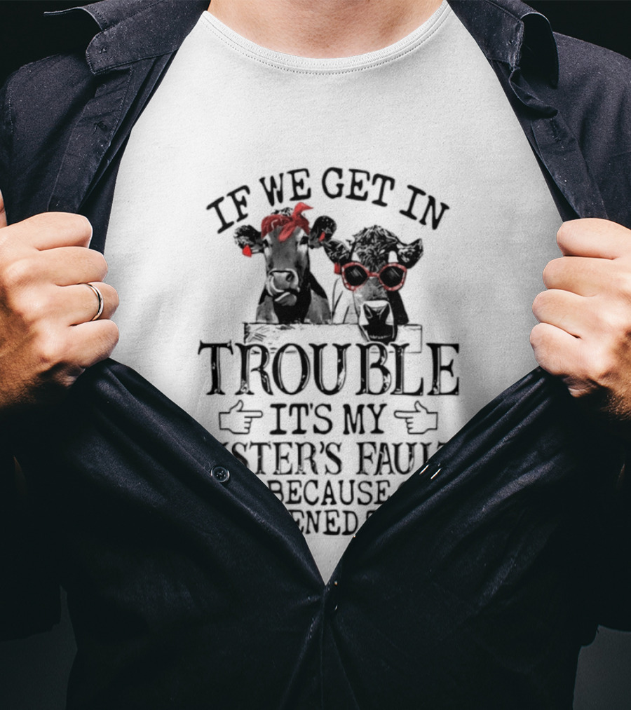 If We Get In Trouble It's My Sister's Fault Because I Listened To Her Funny Cow Red Glasses T-Shirt