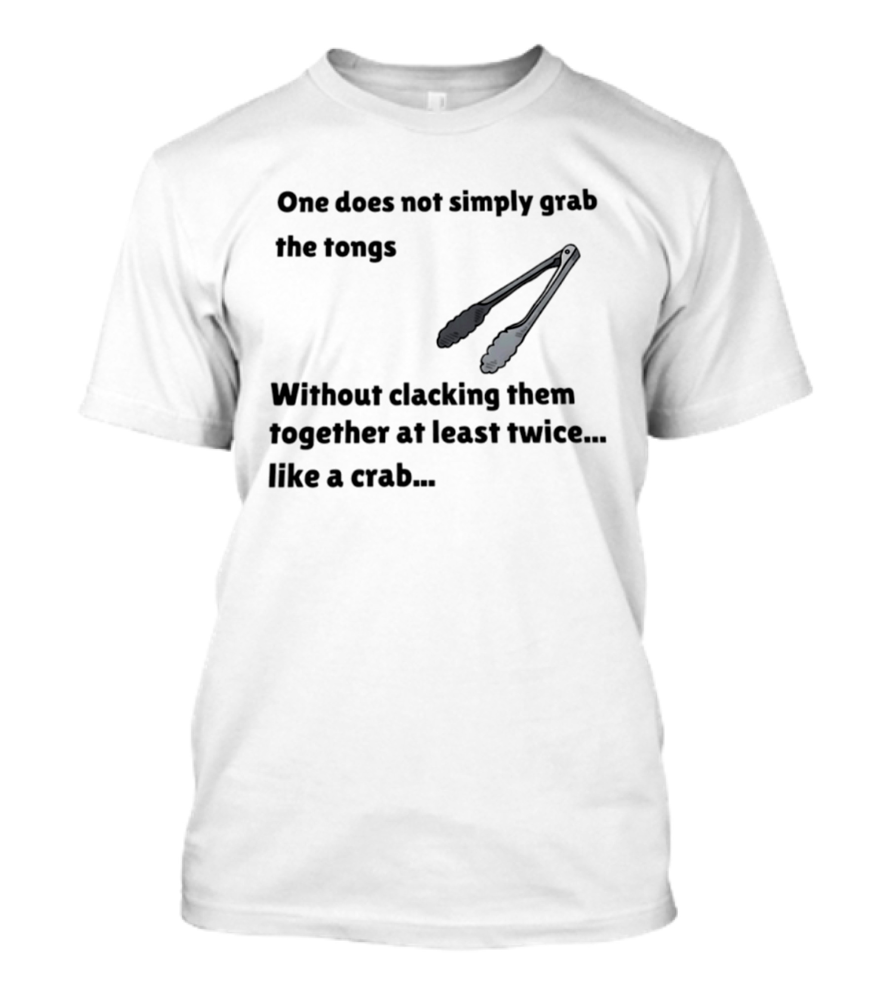 One Does Not Simply Grab The Tongs Without Clacking Them Together At Least Twice Like A Crab T-Shirt