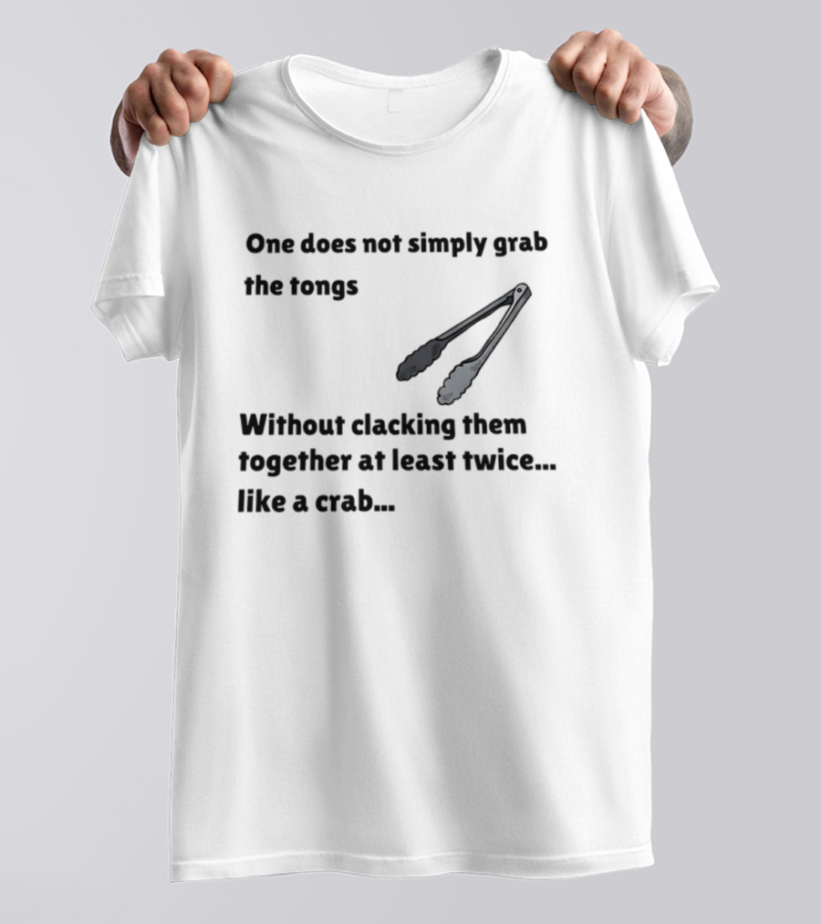 One Does Not Simply Grab The Tongs Without Clacking Them Together At Least Twice Like A Crab T-Shirt