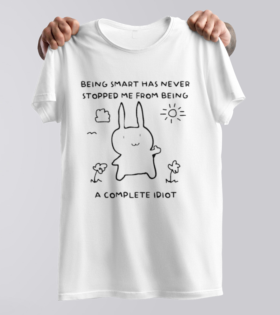 Being Smart Has Never Stopped Me From Being A Complete Idiot Rabbit T-Shirt