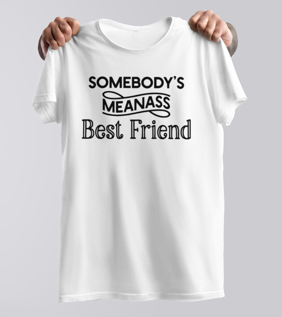 Somebody's Meanass Best Friend T-Shirt