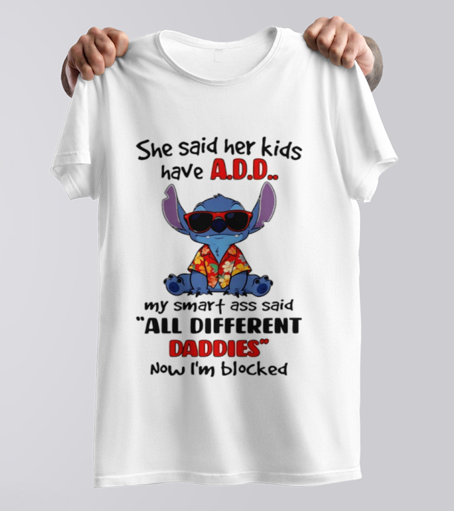 She Said Her Kids Have ADD My Smart Ass Said All Different Daddies Now I'm Blocked Stitch T-Shirt