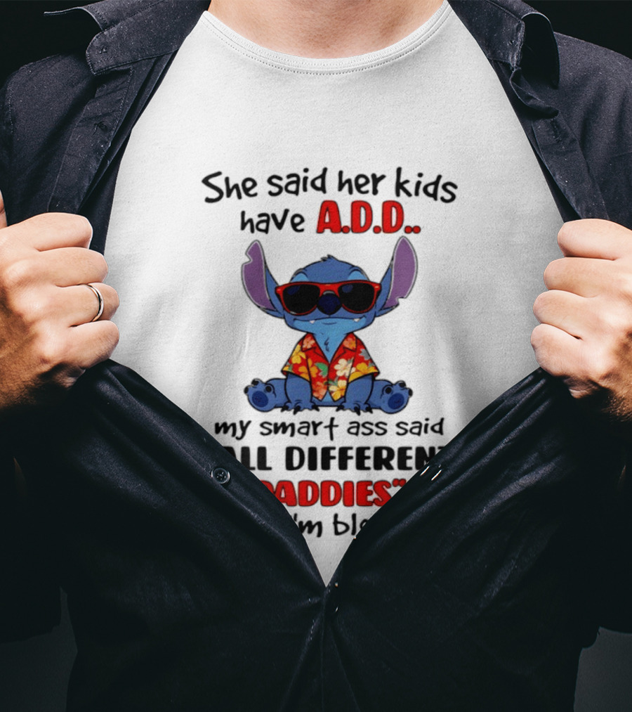 She Said Her Kids Have ADD My Smart Ass Said All Different Daddies Now I'm Blocked Stitch T-Shirt