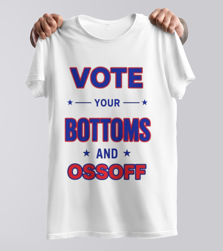 Vote Your Bottoms And Ossoff Election Humor T-Shirt
