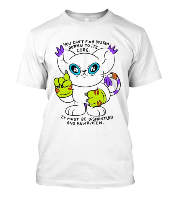 You Can't Fix A System Rotten To Its Core Dismantled And Rewritten Cat T-Shirt