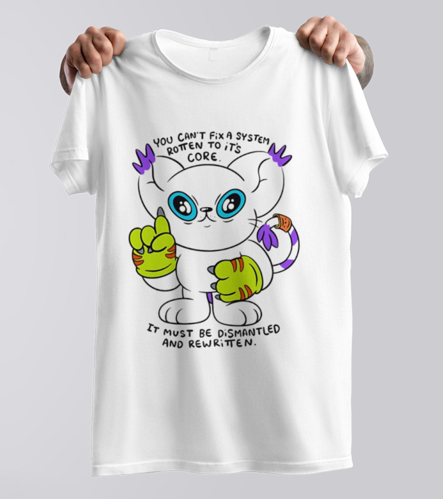 You Can't Fix A System Rotten To Its Core Dismantled And Rewritten Cat T-Shirt