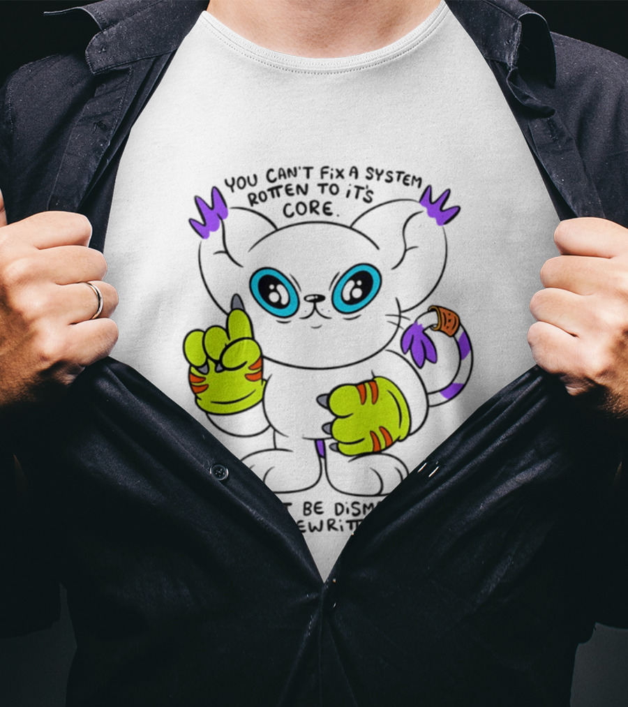 You Can't Fix A System Rotten To Its Core Dismantled And Rewritten Cat T-Shirt