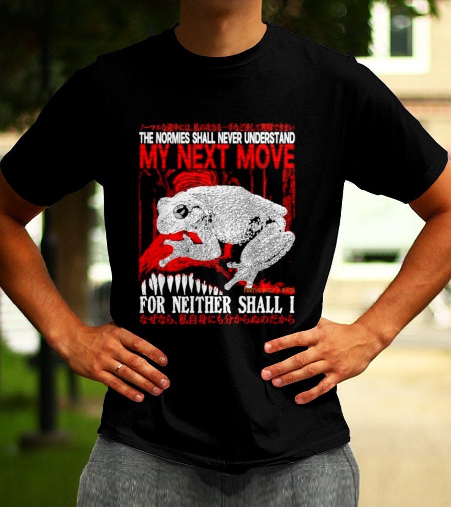 The Normies Shall Never Understand My Next Move For Neither Shall I Frog Meme T-Shirt