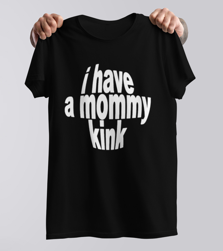 I Have A Mommy Kink T-Shirt