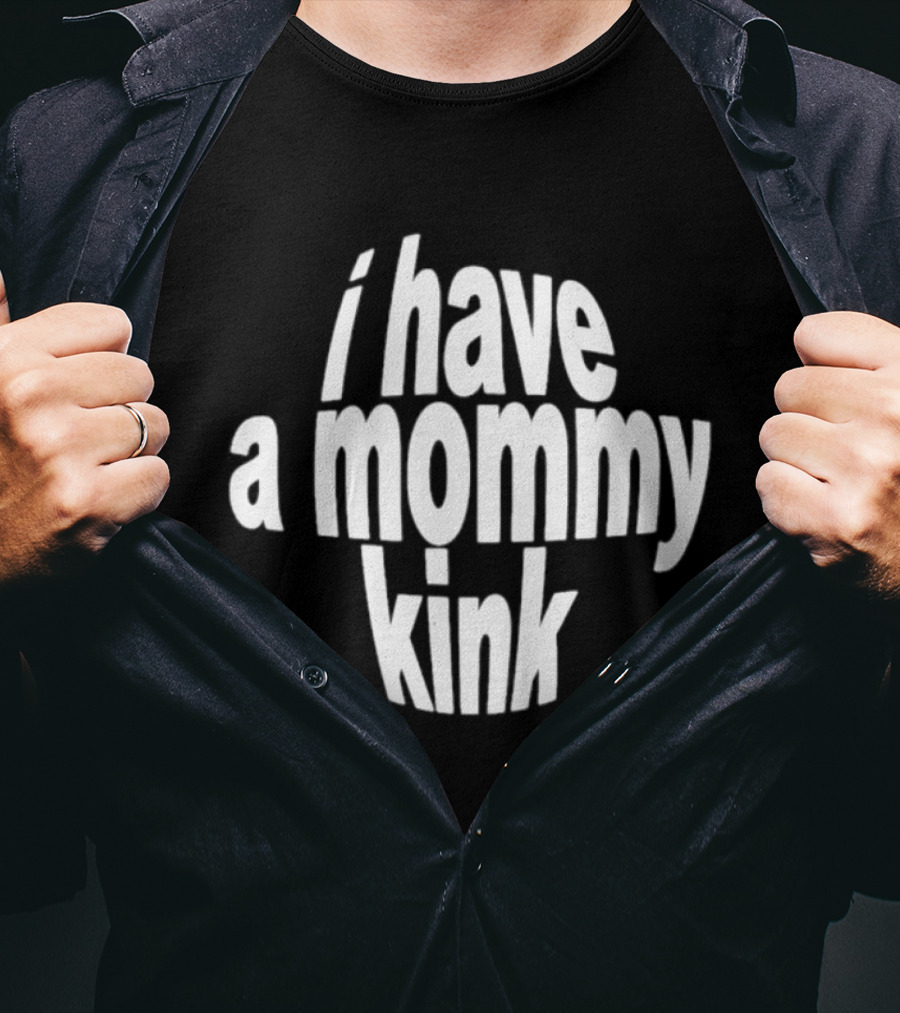 I Have A Mommy Kink T-Shirt