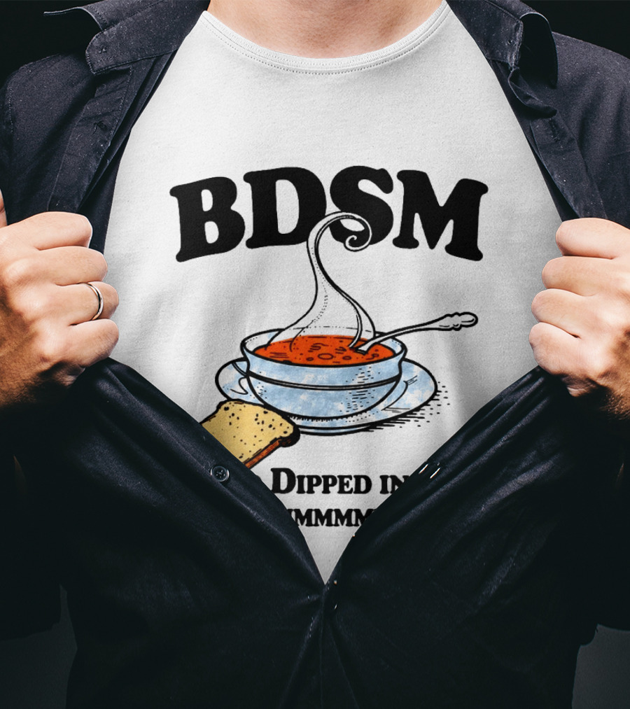 BDSM Bread Dipped In Soup Mmmmmmmmmmmm T-Shirt