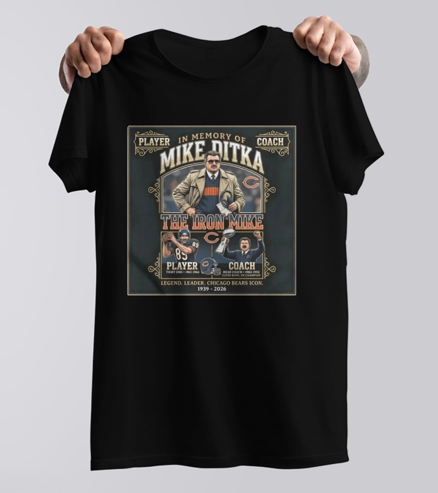 In Memory Of Mike Ditka The Iron Mike Chicago Bears Icon 1939 2026 Player Coach Super Bowl Xx Champion Leader Legend T-Shirt