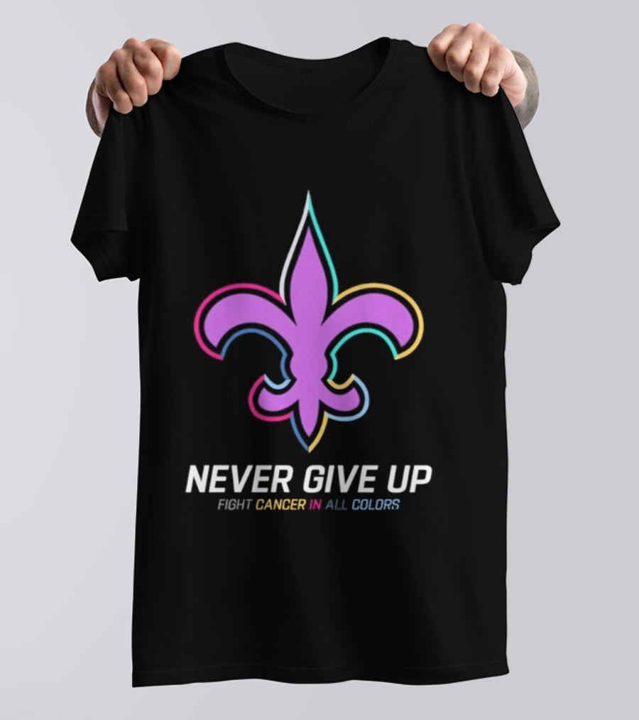 New Orleans Saints Never Give Up Fight Cancer In All Colors Fleur De Lis 2026 T-Shirt