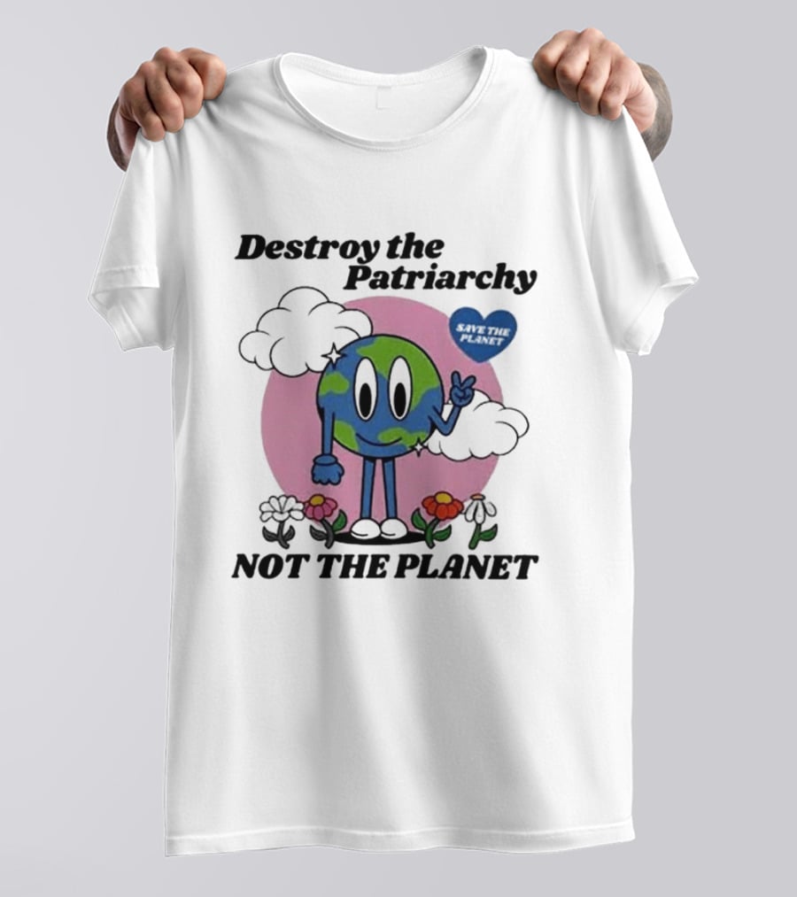 Destroy The Patriarchy Not The Planet Eco Feminist Earth With Heart And Flowers T-Shirt