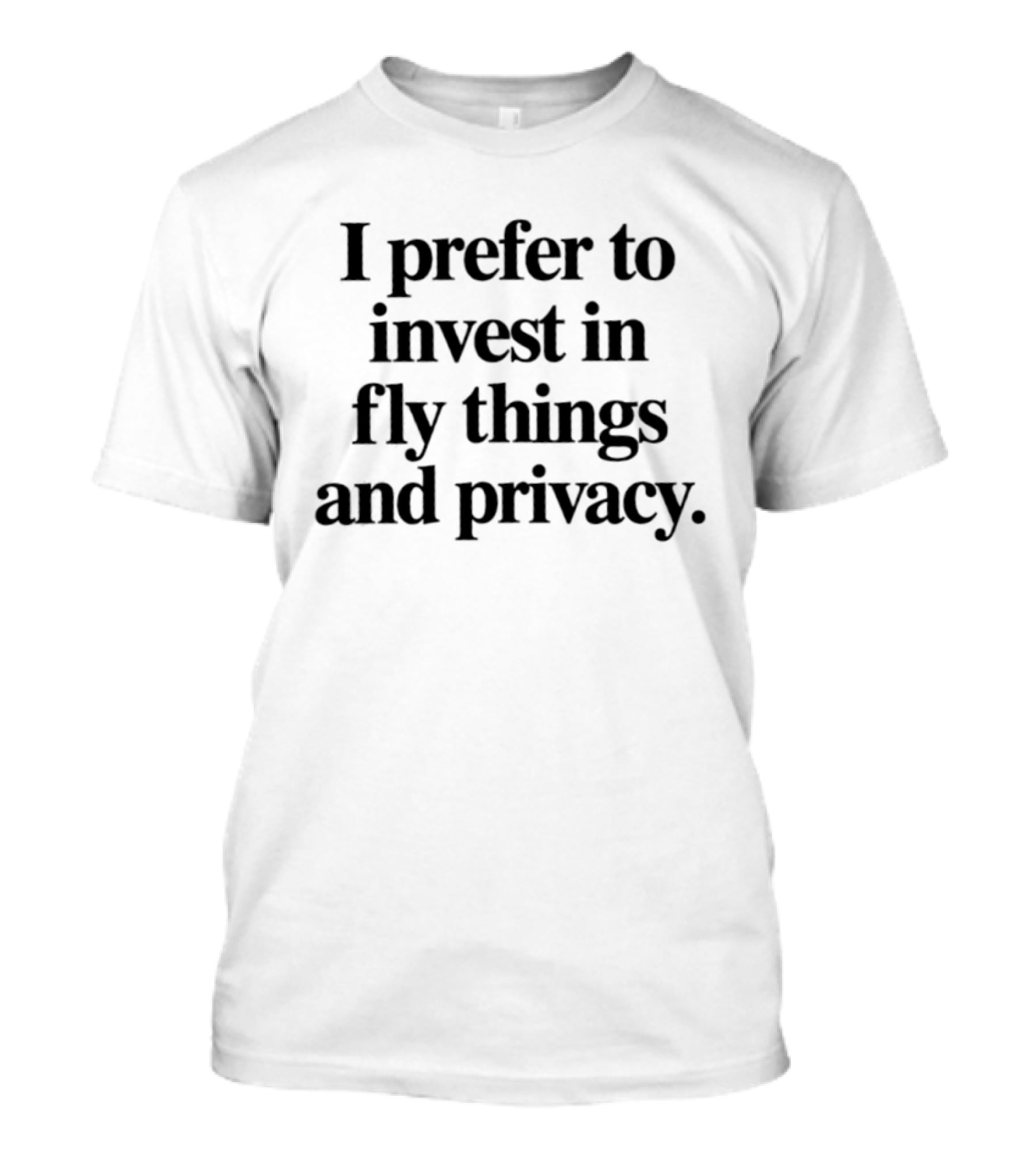 I Prefer To Invest In Fly Things And Privacy T-Shirt