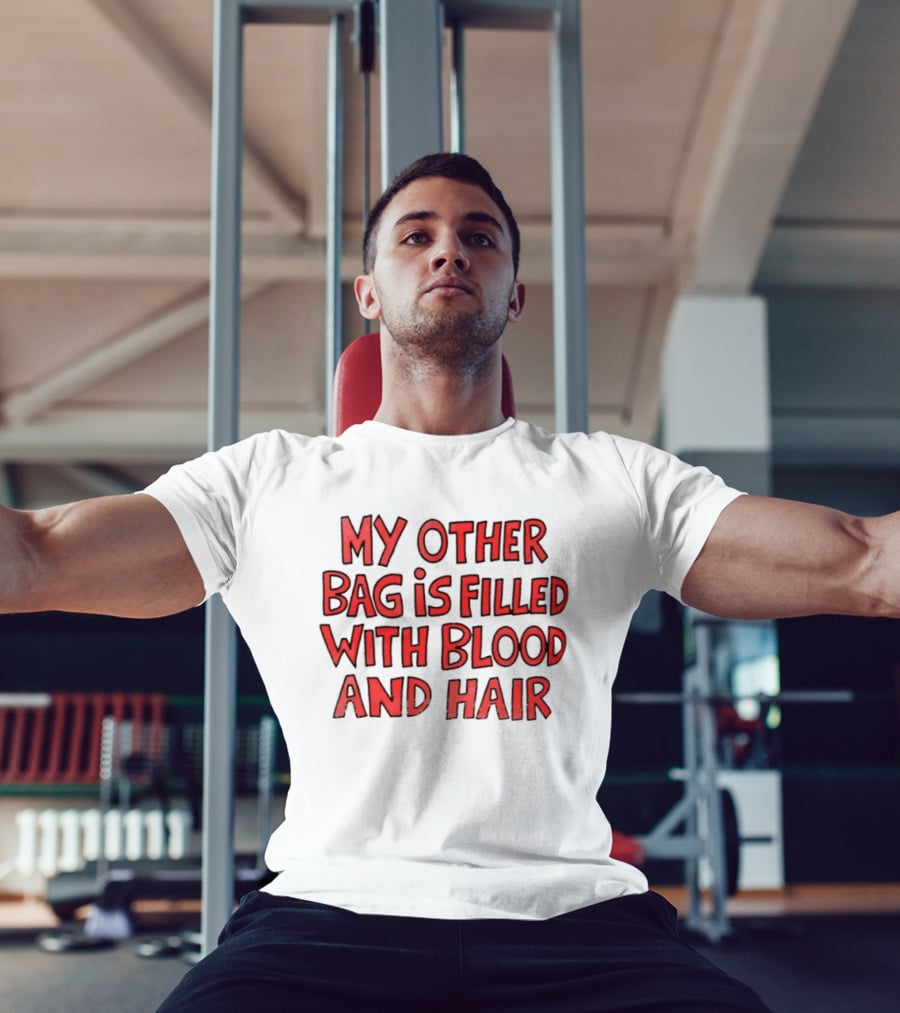 My Other Bag Is Filled With Blood And Hair Text Image Dark Humor Phrase T-Shirt