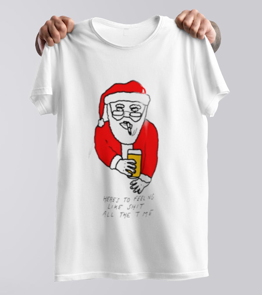 Santa Claus Here Is To Feeling Like Shit All The Time With Beer T-Shirt