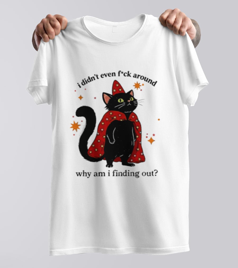 Wizard Cat I Didn't Even F Ck Around Why Am I Finding Out Magic Cloak Stars T-Shirt
