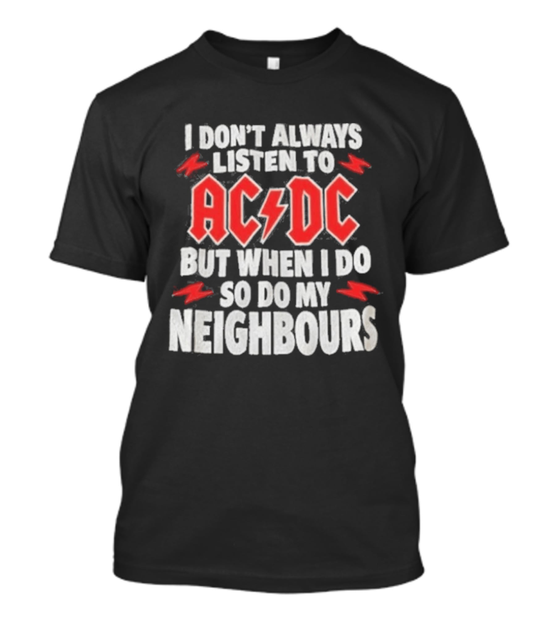 I Don't Always Listen To ACDC But When I Do So Do My Neighbours T-Shirt