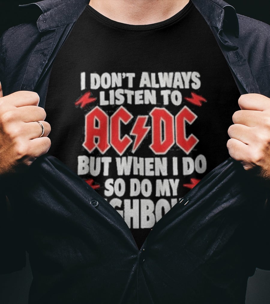 I Don't Always Listen To ACDC But When I Do So Do My Neighbours T-Shirt