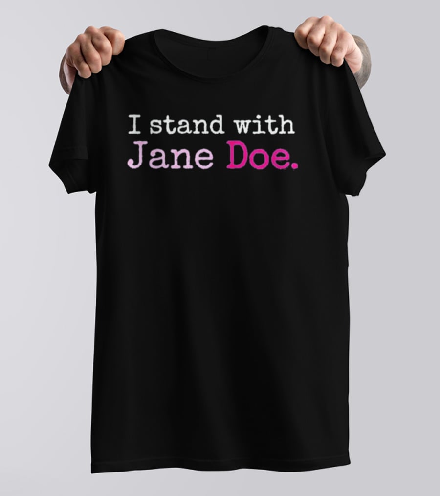 I Stand With Jane Doe Until None Of Us Are T-Shirt