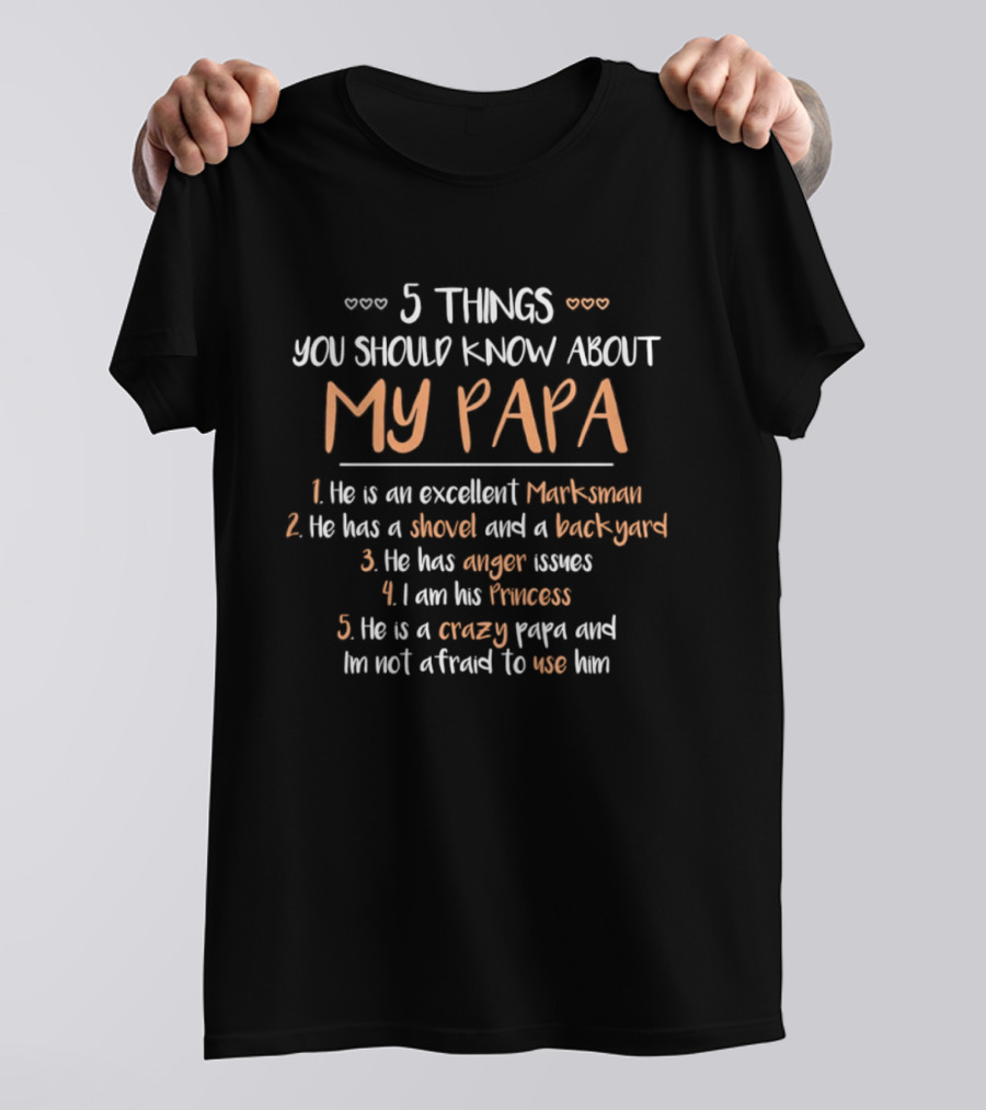 5 Things You Should Know About My Papa Marksman Shovel Backyard Anger Issues Princess Crazy Not Afraid To Use Him T-Shirt