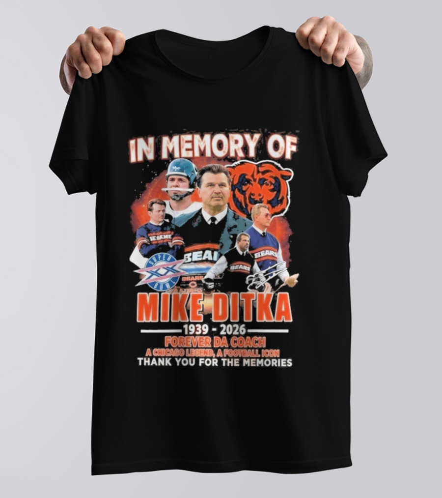 In Memory Of Mike Ditka 1939 2026 Forever Da Coach Chicago Legend A Football Icon Thank You For The Memories Bears T-Shirt