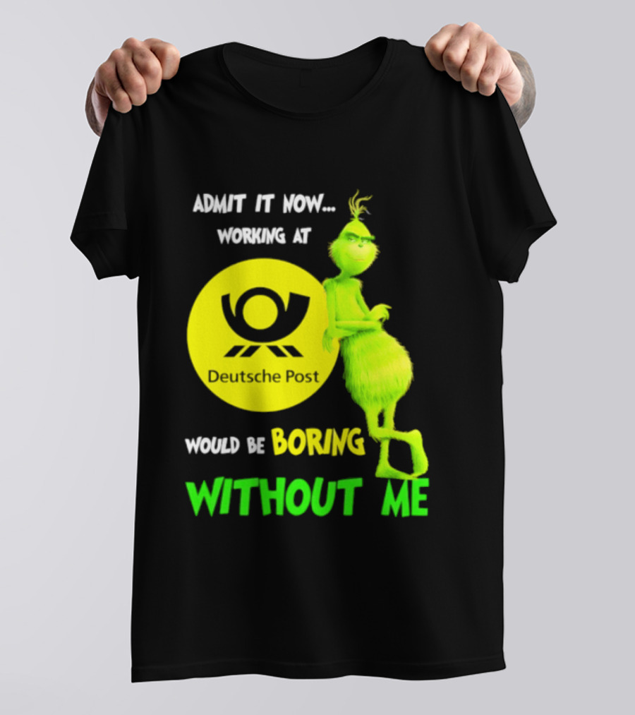 Deutsche Post Grinch Admit It Now Working Would Be Boring Without Me T-Shirt
