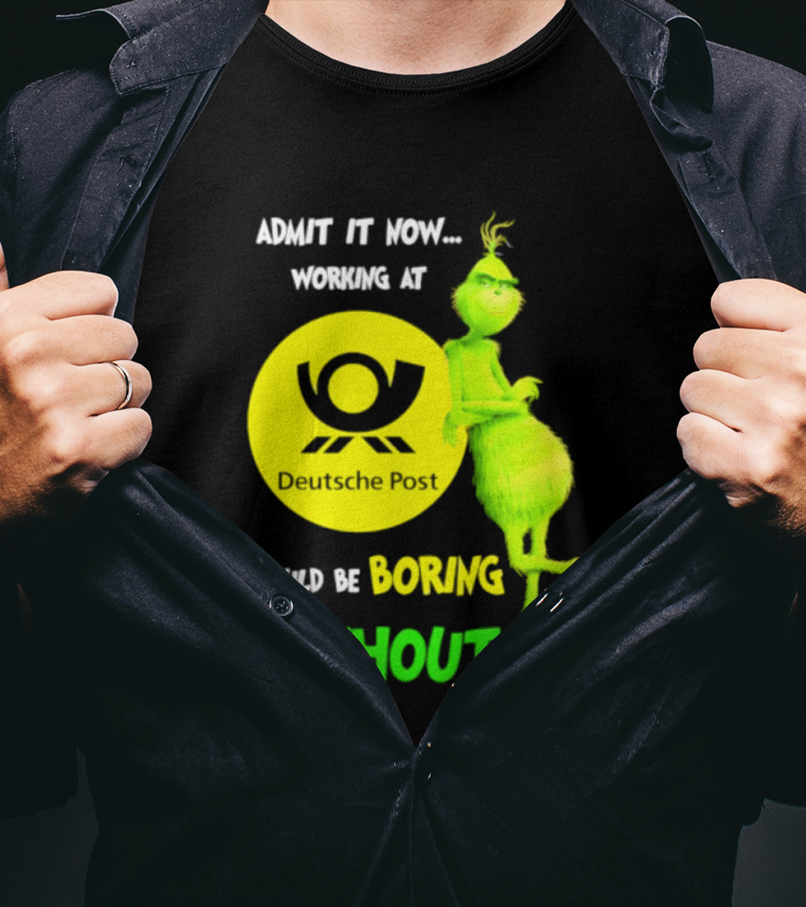 Deutsche Post Grinch Admit It Now Working Would Be Boring Without Me T-Shirt