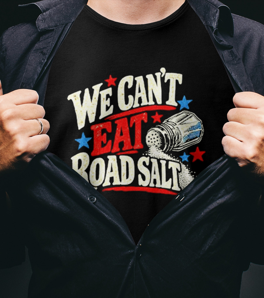 We Can't Eat Road Salt Stars And Salt Shaker Fun Message T-Shirt