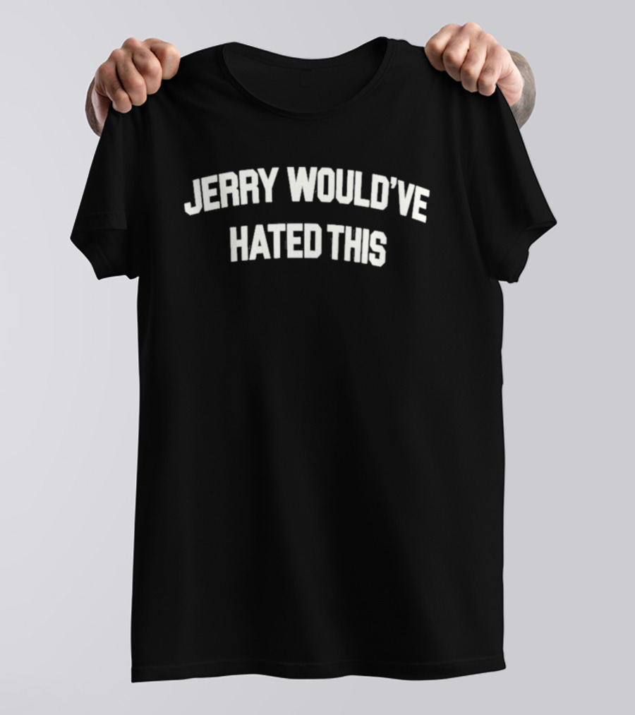 Jerry Would've Hated This T-Shirt