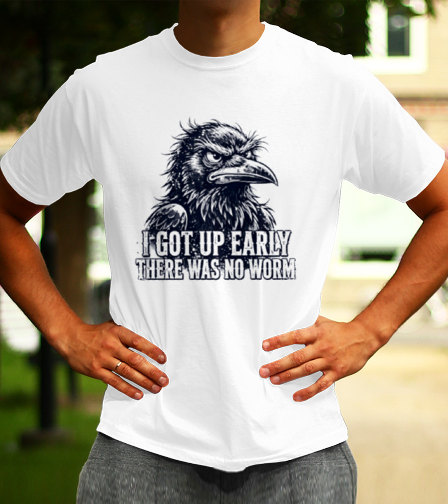 Crow I Got Up Early There Was No Worm Angry Raven T-Shirt