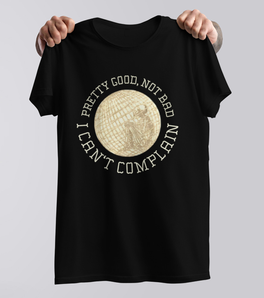 Pretty Good Not Bad I Can't Complain Skeleton Globe T-Shirt