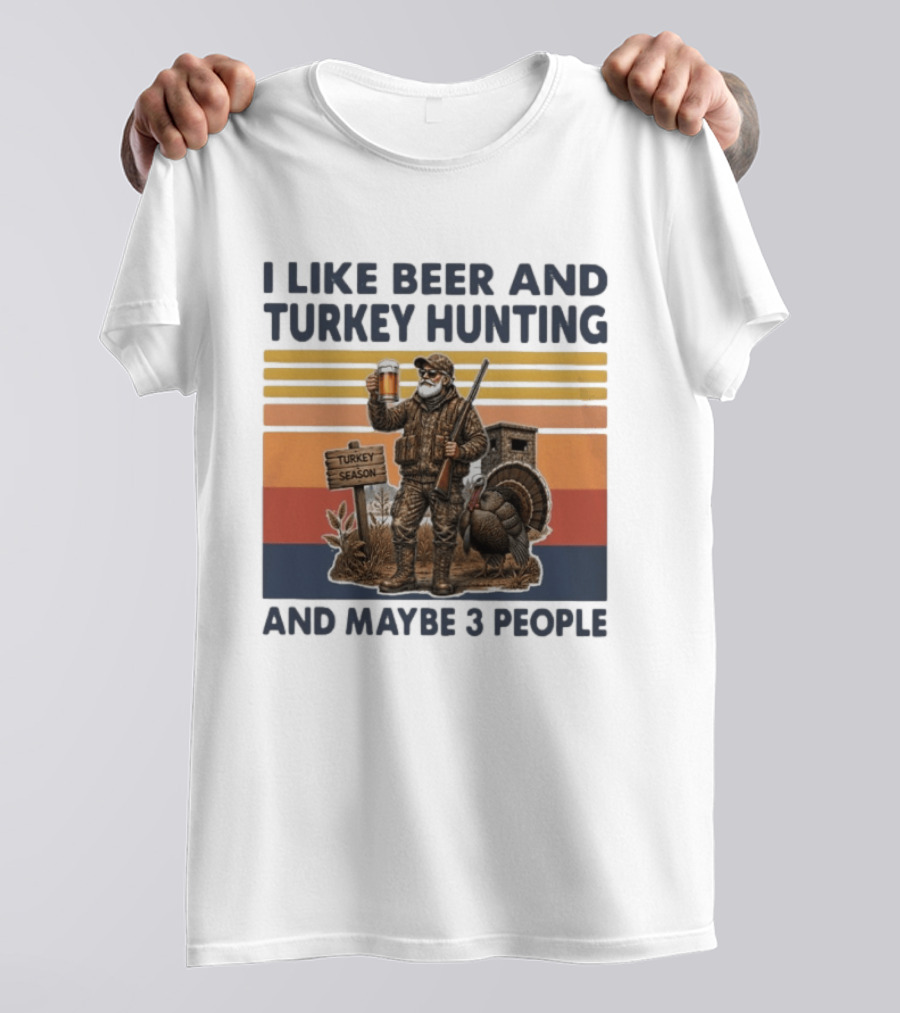 I Like Beer And Turkey Hunting Turkey Season And Maybe 3 People T-Shirt