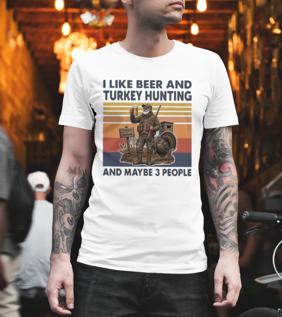 I Like Beer And Turkey Hunting Turkey Season And Maybe 3 People T-Shirt