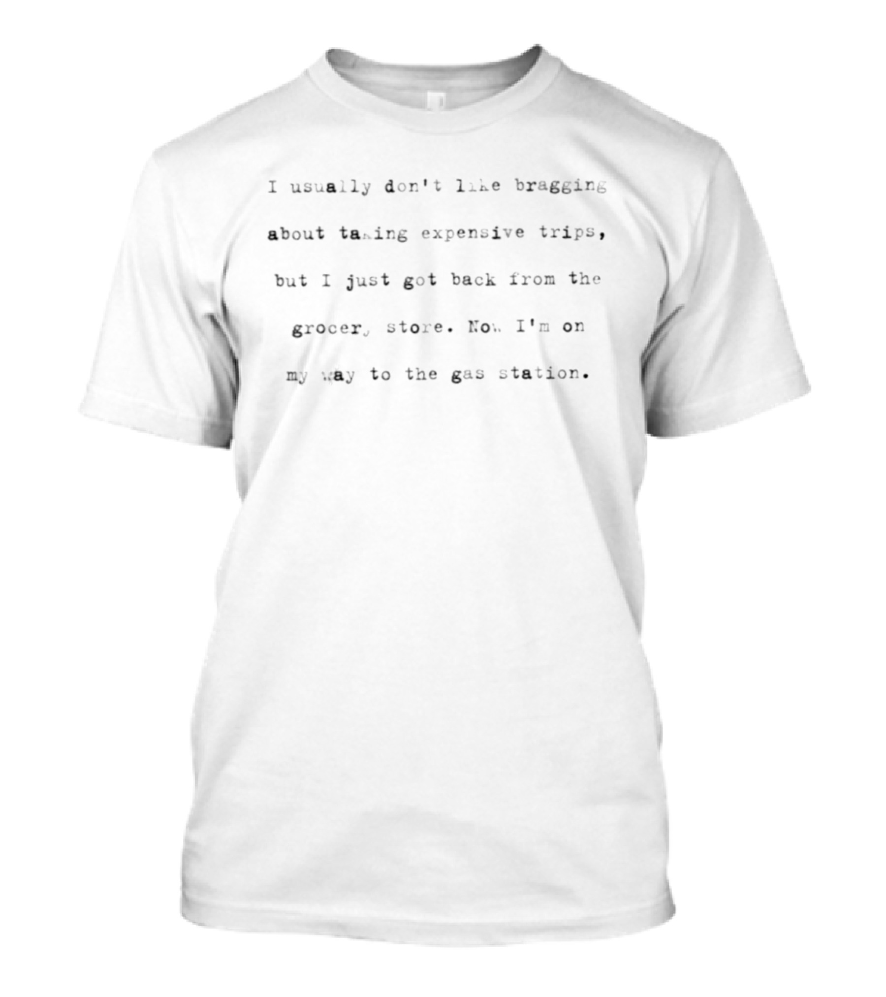 I Usually Don't Like Bragging About Taking Expensive Trips Grocery Store Gas Station T-Shirt