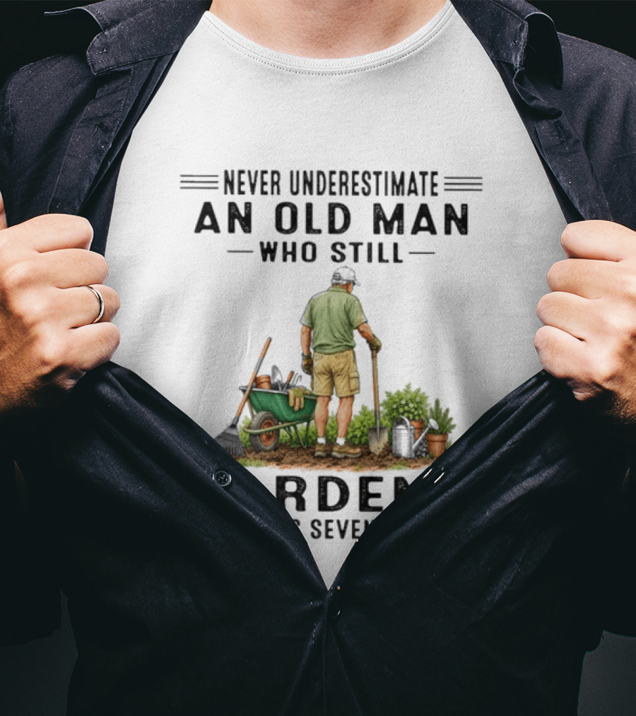 Never Underestimate An Old Man Who Still Gardens In His Seventies T-Shirt