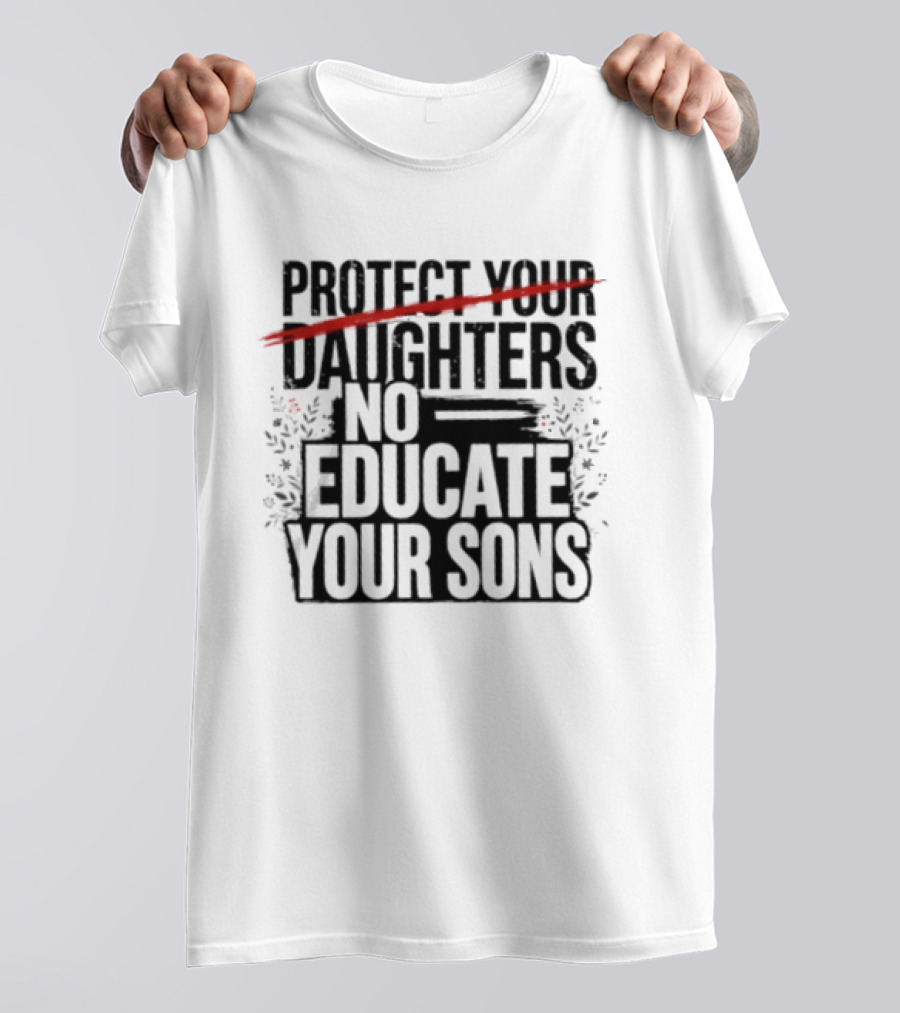 Protect Your Daughters Educate Your Sons T-Shirt