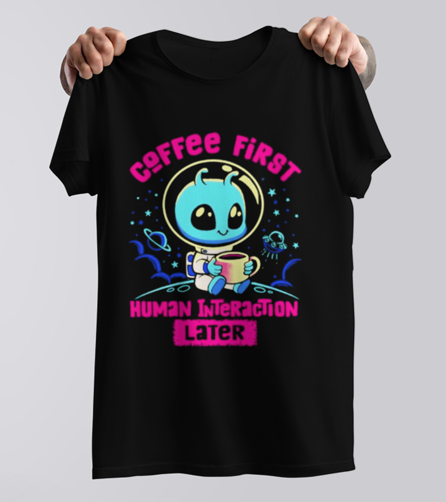 Coffee First Human Interaction Later Alien Astronaut T-Shirt