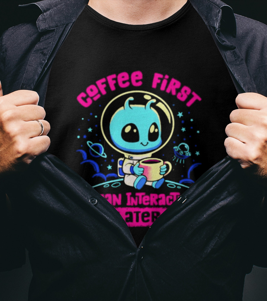 Coffee First Human Interaction Later Alien Astronaut T-Shirt