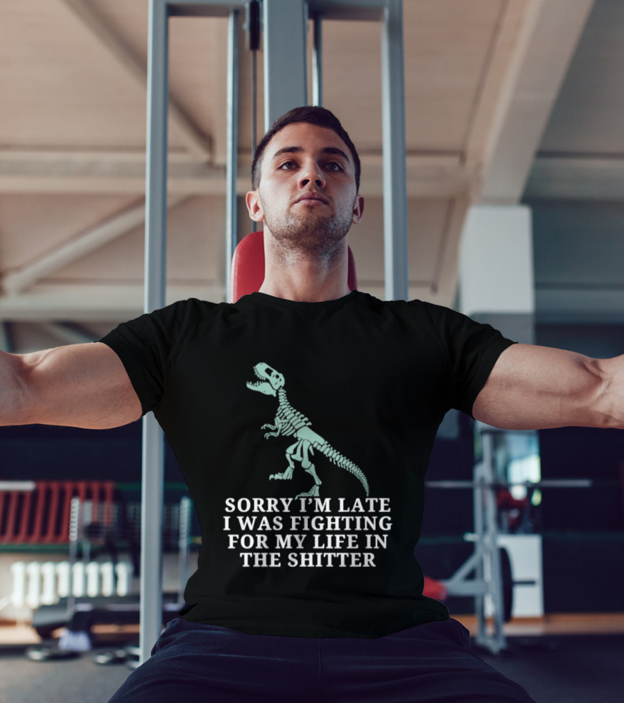 Skeleton Rex Sorry I'm Late I Was Fighting For My Life In The Shitter T-Shirt