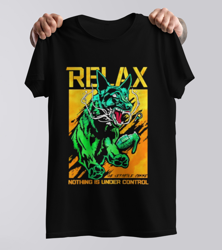 RELAX Dog The Versatile Canine Nothing Is Under Control T-Shirt