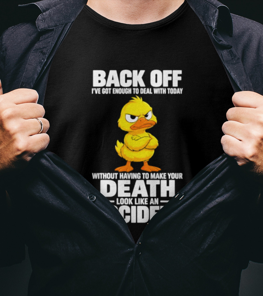 Back Off Angry Duck Enough To Deal With Today Without Making Your Death Look Like An Accident T-Shirt