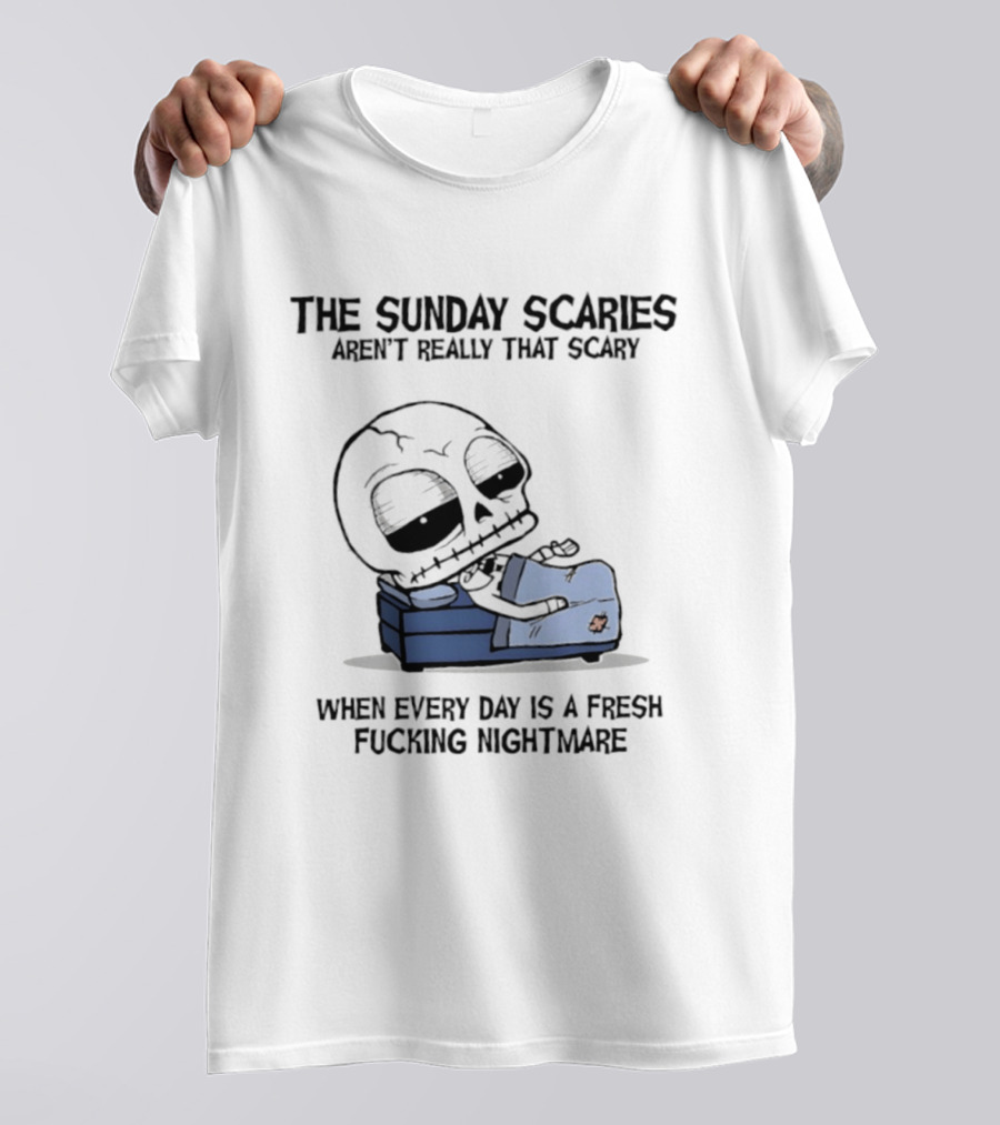 The Sunday Scaries Aren't Really That Scary When Every Day Is A Fresh Fucking Nightmare Skeleton Couch T-Shirt