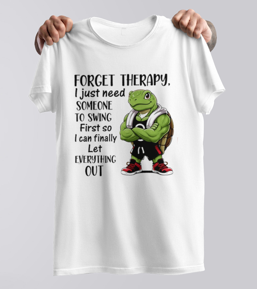 Forget Therapy Turtle Need Someone To Swing Let Everything Out T-Shirt