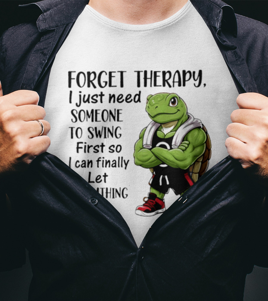 Forget Therapy Turtle Need Someone To Swing Let Everything Out T-Shirt