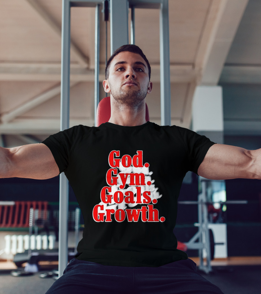 God Gym Goals Growth Fitness Motivation Lifestyle Priorities T-Shirt