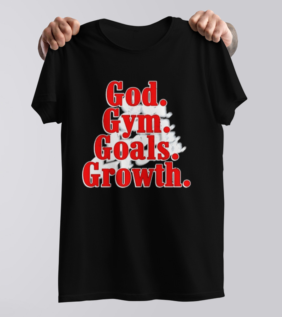 God Gym Goals Growth Fitness Motivation Lifestyle Priorities T-Shirt