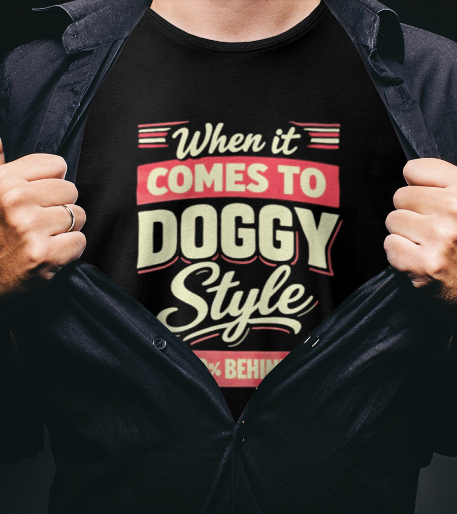 When It Comes To Doggy Style I'm 100% Behind You T-Shirt