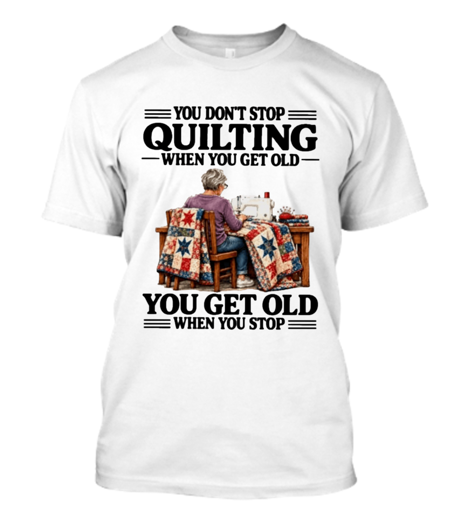 You Don't Stop Quilting When You Get Old You Get Old When You Stop T-Shirt